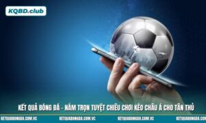 Nắm trọn tuyệt chiêu chơi kèo châu Á cho tân thủ